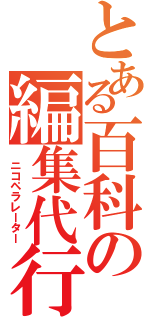 とある百科の編集代行（　ニコペラレーター）