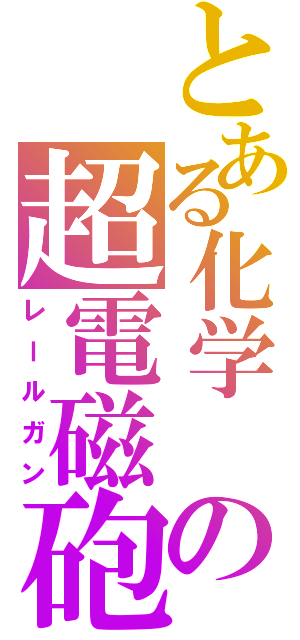 とある化学 の超電磁砲（レールガン）