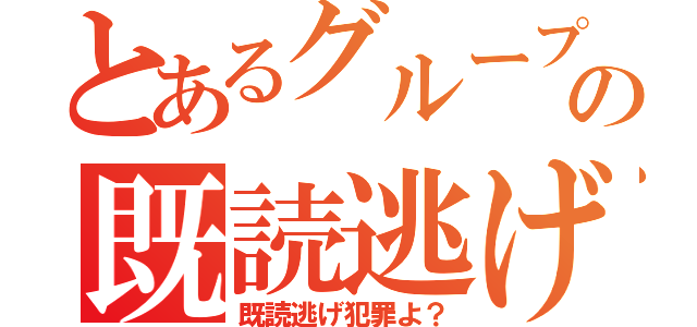 とあるグループの既読逃げ（既読逃げ犯罪よ？）