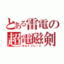 とある雷電の超電磁剣（ボルトブレード）