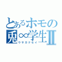 とあるホモの兎∞学生Ⅱ（ウサガクセイ）