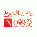 とある凡人学生のＮＯ勉受験（何も恐れることは無い）