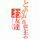 とある声真似主のお友達（コミュリンク）