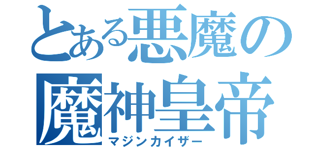 とある悪魔の魔神皇帝（マジンカイザー）