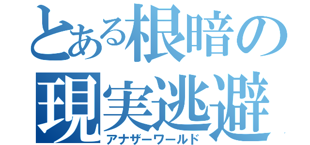 とある根暗の現実逃避（アナザーワールド）