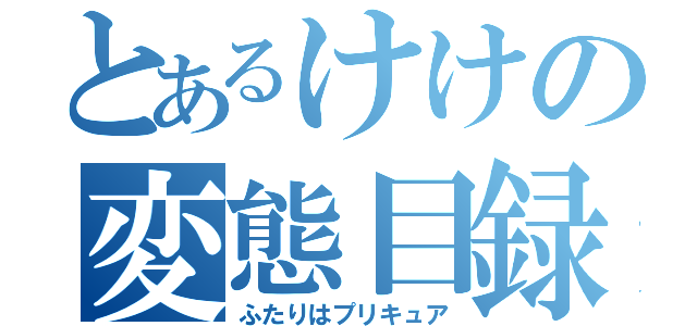 とあるけけの変態目録（ふたりはプリキュア）