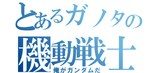 とあるガノタの機動戦士（俺がガンダムだ）