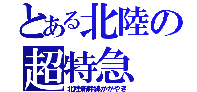 とある北陸の超特急（北陸新幹線かがやき）