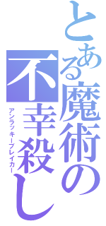 とある魔術の不幸殺し（アンラッキーブレイカー）