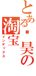 とある鑫昊の淘宝（インデックス）