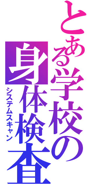 とある学校の身体検査（システムスキャン）