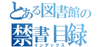 とある図書館の禁書目録（インデックス）