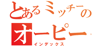 とあるミッチーのオーピーピーエーアイ（インデックス）