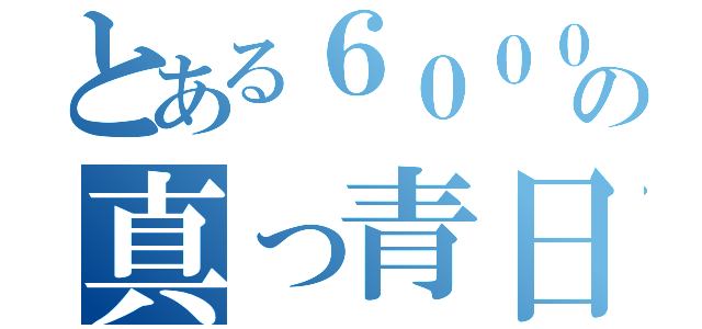 とある６０００性愛の真っ青日記（）