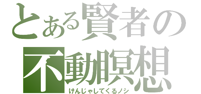 とある賢者の不動瞑想（けんじゃしてくるノシ）