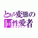 とある変態の同性愛者（レズビアン）