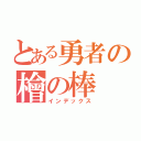 とある勇者の檜の棒（インデックス）