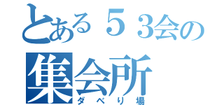 とある５３会の集会所（ダベり場）