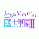 とあるＶＯＣＡＬＯＩＤの紳士軍團Ⅱ（來尋找獵物）