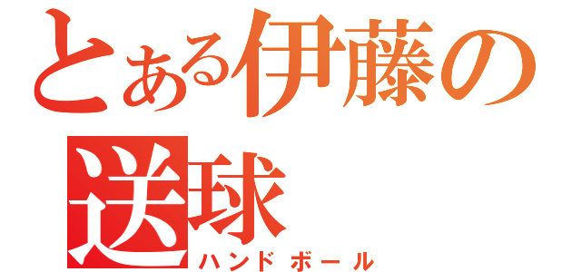 とある伊藤の送球（ハンドボール）