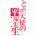 とある天使の平塚先生（俺の嫁）