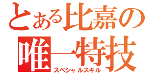 とある比嘉の唯一特技（スペシャルスキル）