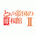 とある帝国の明桜館Ⅱ（）