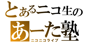 とあるニコ生のあーた塾（ニコニコライブ）