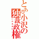 とある小沢の独裁政権（いのままに）