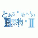 とある嘻哈人士の暗黑物质Ⅱ（太嘻哈了）