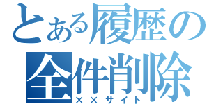 とある履歴の全件削除（××サイト）