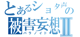 とあるショタ声の被害妄想Ⅱ（パラノイド）