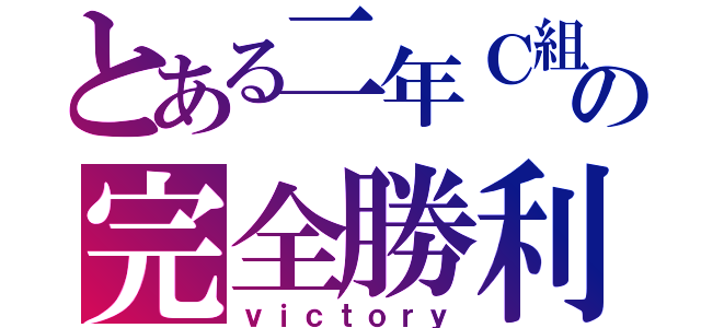 とある二年Ｃ組の完全勝利（ｖｉｃｔｏｒｙ）