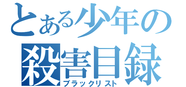 とある少年の殺害目録（ブラックリスト）