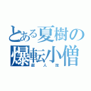 とある夏樹の爆転小僧（超人技）