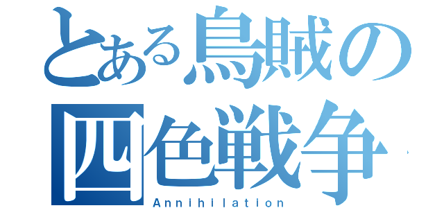 とある鳥賊の四色戦争（Ａｎｎｉｈｉｌａｔｉｏｎ）