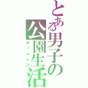 とある男子の公園生活（ホームレス）