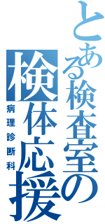 とある検査室の検体応援科（病理診断科）