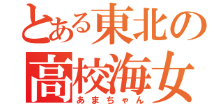 とある東北の高校海女（あまちゃん）