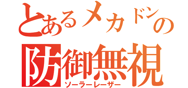 とあるメカドンの防御無視（ソーラーレーザー）