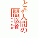 とある人間の闇医者（岸谷新羅）