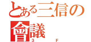 とある三信の會議（３Ｆ）