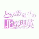 とある恐竜これの北原理英（萌竜カスモサウルス）