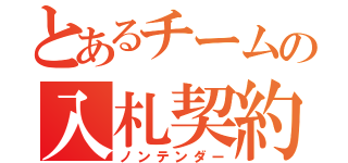 とあるチームの入札契約（ノンテンダー）