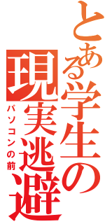 とある学生の現実逃避（パソコンの前）