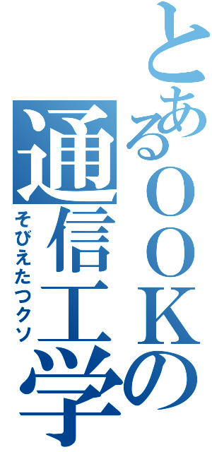 とあるＯＯＫの通信工学実験（そびえたつクソ）