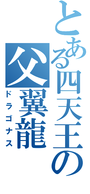 とある四天王の父翼龍（ドラゴナス）