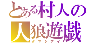 とある村人の人狼遊戯（ダ マ シ ア イ）