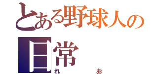 とある野球人の日常（れお）