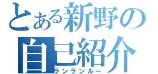 とある新野の自己紹介（ランランルー）